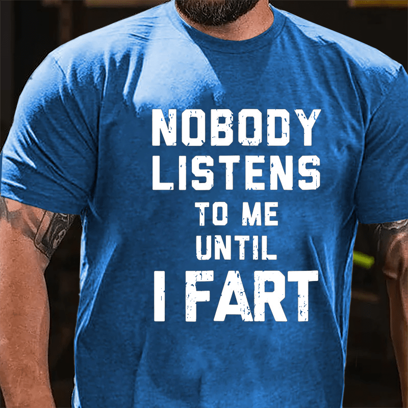 Nobody Listens To Me Until I Fart Men's Funny Cotton T-shirt