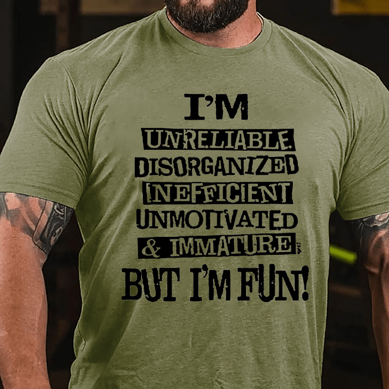 I'm Unreliable Disorganized Inefficient Unmotivated Immature But I'm Fun Cotton T-shirt