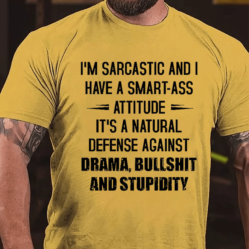 I'm Sarcastic And I Have A Smart-ass Attitude It's A Natural Defense Against Drama Bullshit And Stupidity Cotton T-shirt