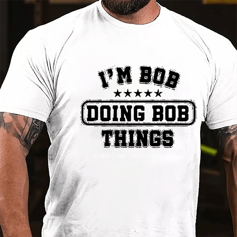 I'm Bob Doing Bob Things Men's Funny Cotton T-shirt