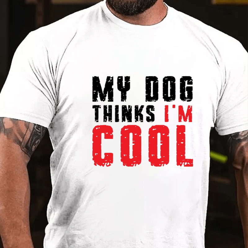 My Dog Thinks I'm Cool Funny Cotton T-shirt