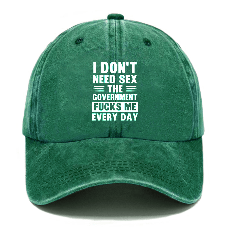 I Don't Need Sex The Government Fucks Me Everyday Cap