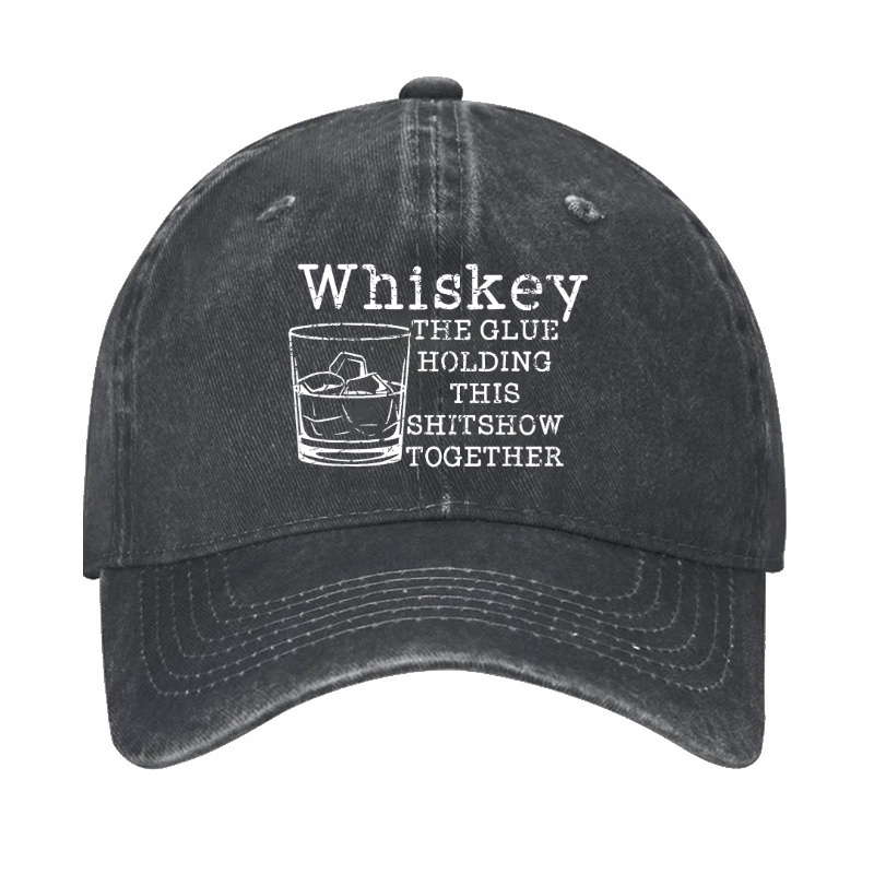 Whiskey The Glue Holding This Shitshow Together Funny Drinks Cap