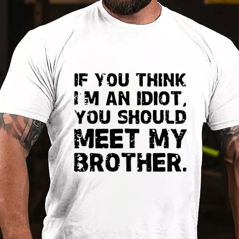 Maturelion If You Think I'm An Idiot, You Should Meet My Brother Cotton T-Shirt