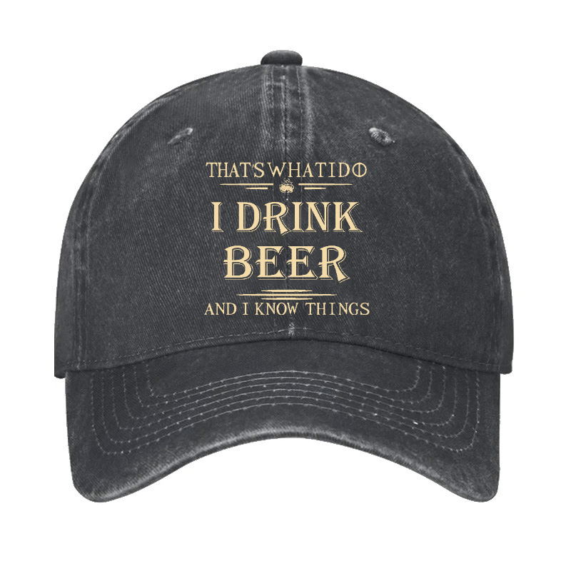 That's What I Do I Drink Beer And I Know Things Cap