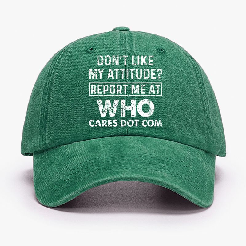 Do Not Like My Attitude Report Me At Who Cares Dot Com Cap