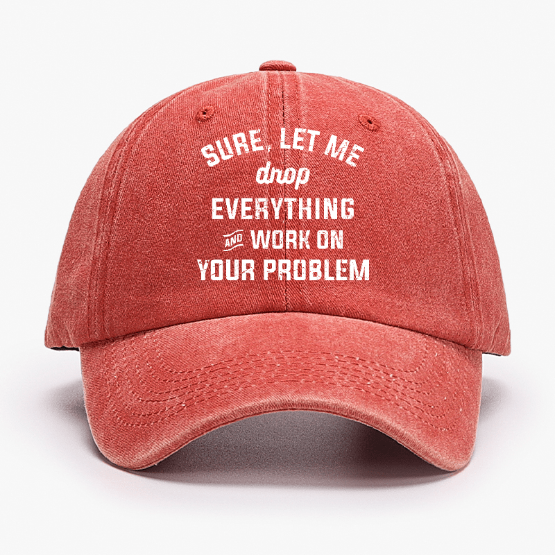 Let Me Drop everything And Work On Your Problem  Cap