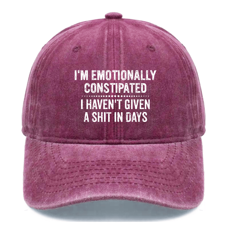 I'm Emotionally Constipated I Haven't Given A Shit In Days Sarcastic Cap