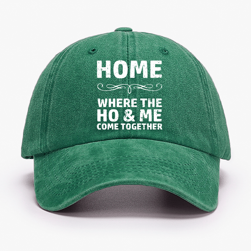 Home Where The Ho & Me Come Together Cap