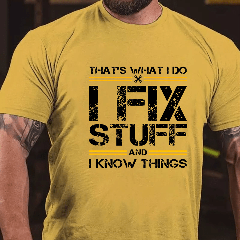 THAT'S WHAT I DO I FIX STUFF AND I KNOW THINGS Cotton T-shirt