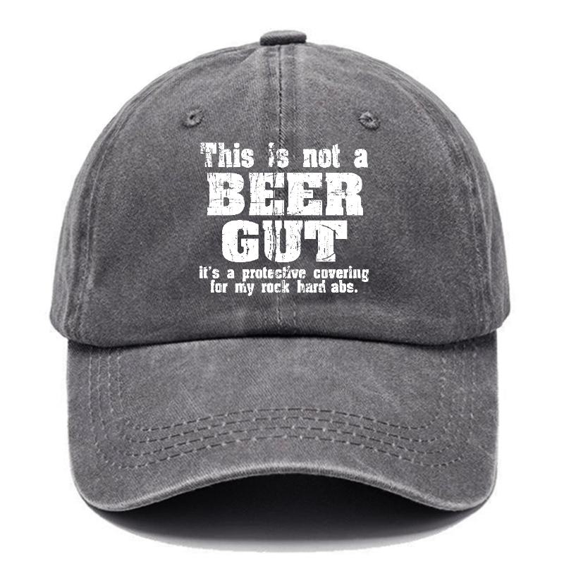 This Is Not A Beer Gut It's A Protective Covering For My Rock Hard Abs Funny Joking Cap