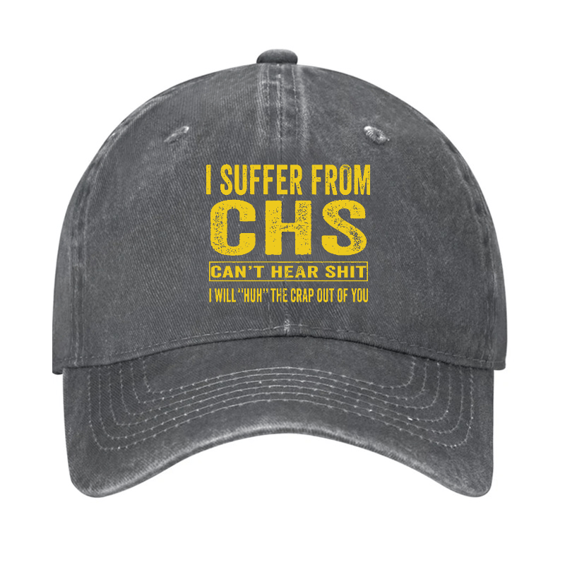 I Suffer From CHS Can't Hear Shit I Will "Huh" The Crap Out Of You Funny Sarcastic Cap