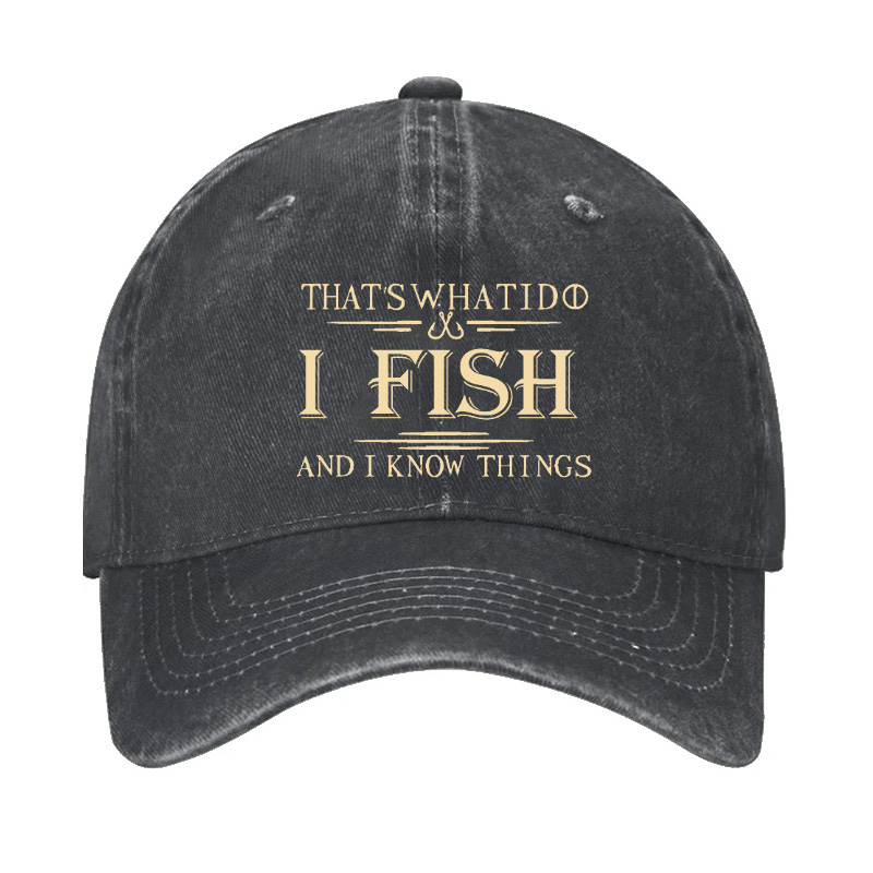 That's What I Do I Fish And I Know Things Cap