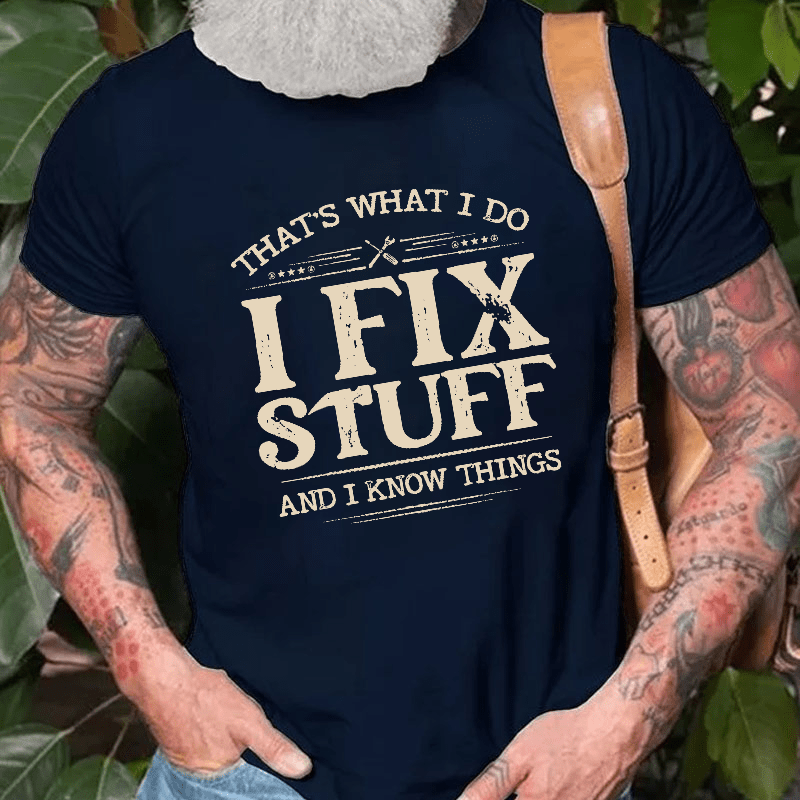 That's What I Do I Fix Stuff And I Know Things Cotton T-shirt