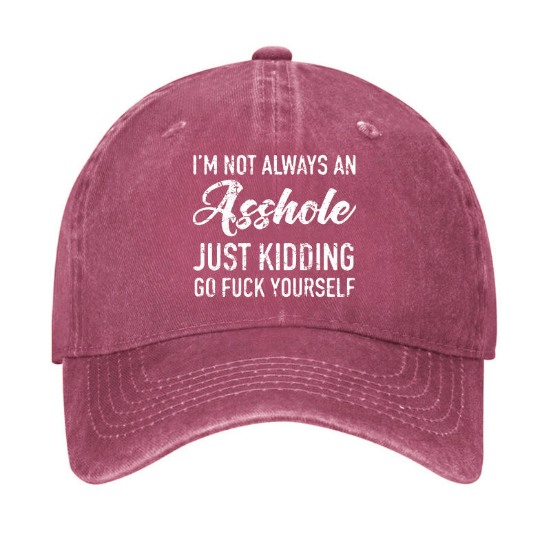 I'm Not Always An Asshole Just Kidding Go Fuck Yourself Baseball Cap