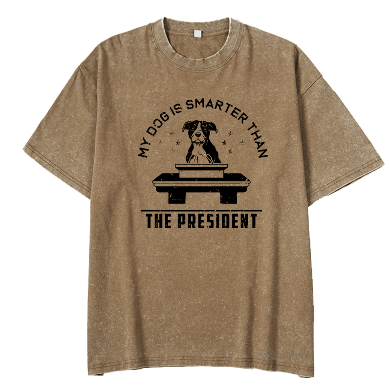 MATURELION MY DOG IS SMARTER THAN THE PRESIDENT DTG PRINTING WASHED COTTON T-SHIRT