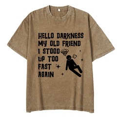 MATURELION HELLO DARKNESS MY OLD FRIEND I STOOD UP TOO FAST AGAIN DTG PRINTING WASHED COTTON T-SHIRT
