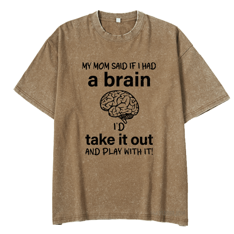 Maturelion My Mon Said If I Had A Brain I'd Take It Out And Play With It DTG Printing Washed  Cotton  T-shirt