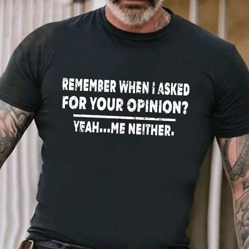 Remember When I Asked For Your Opinion Cotton T-shirt