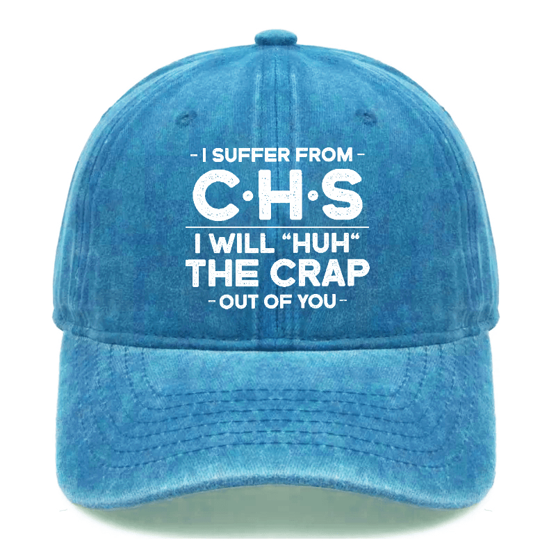 I Suffer From CHS I Will "Huh" The Crap Out Of You Sarcastic Cap