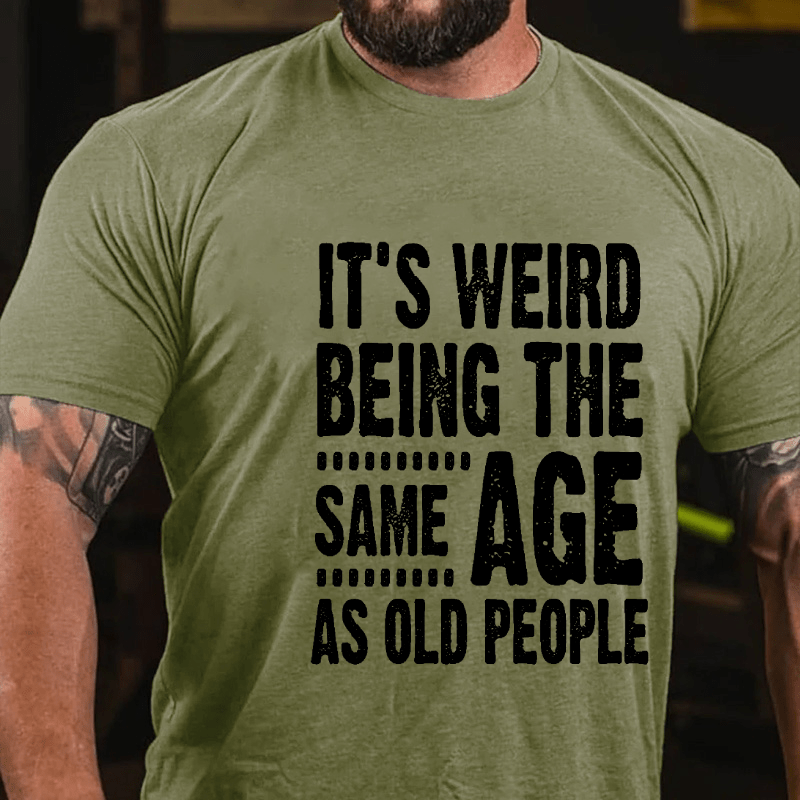 It's Weird Being The Same Age As Old People Cotton T-shirt