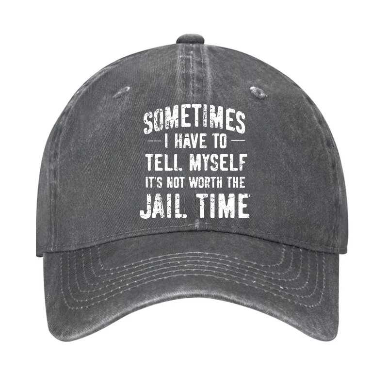 Sometimes I Have To Tell Myself It's Not Worth The Jail Time Cap