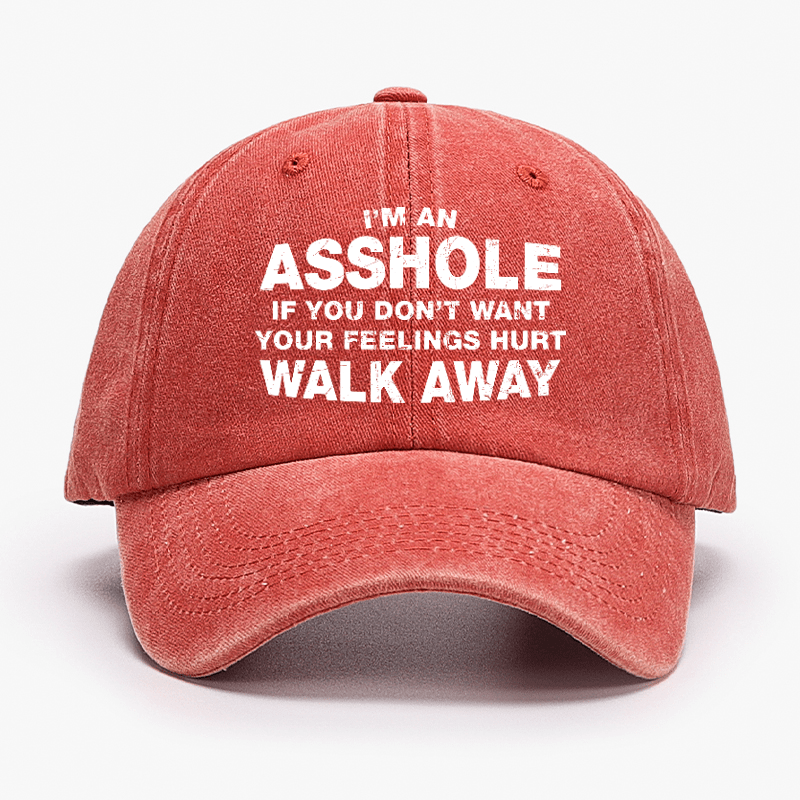 I'm An Asshole So If You Don't Want Your Feelings Hurt Walk Away Cap