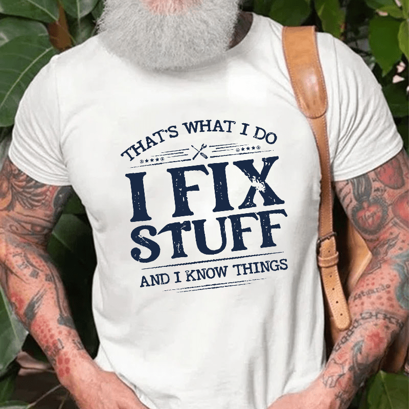 That's What I Do I Fix Stuff And I Know Things Cotton T-shirt