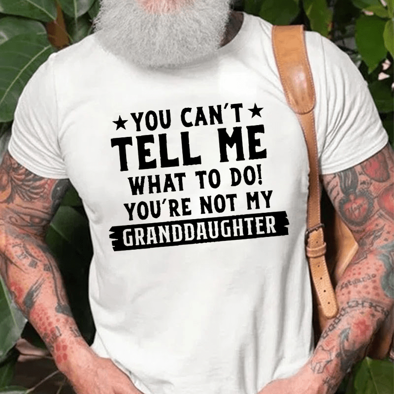 You Can't Tell Me What To Do You Are Not My Granddaughter Cotton T-shirt