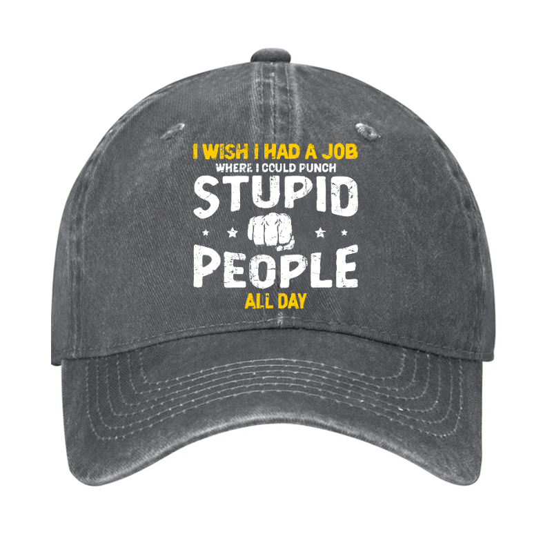 I Wish I Had a Job Where I Could Punch Stupid People All Day Cap