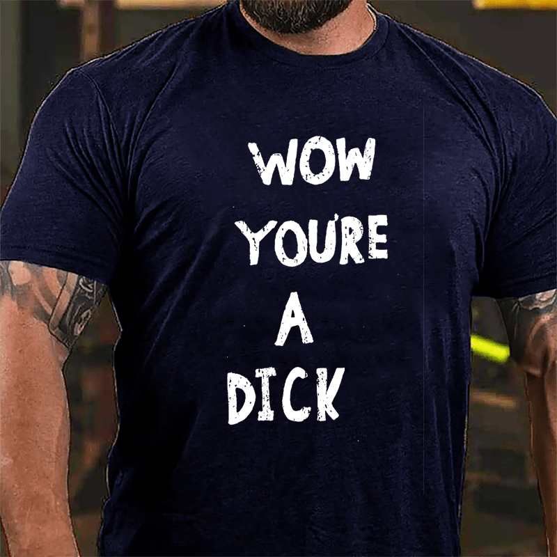 Wow You're A Dick Cotton T-shirt