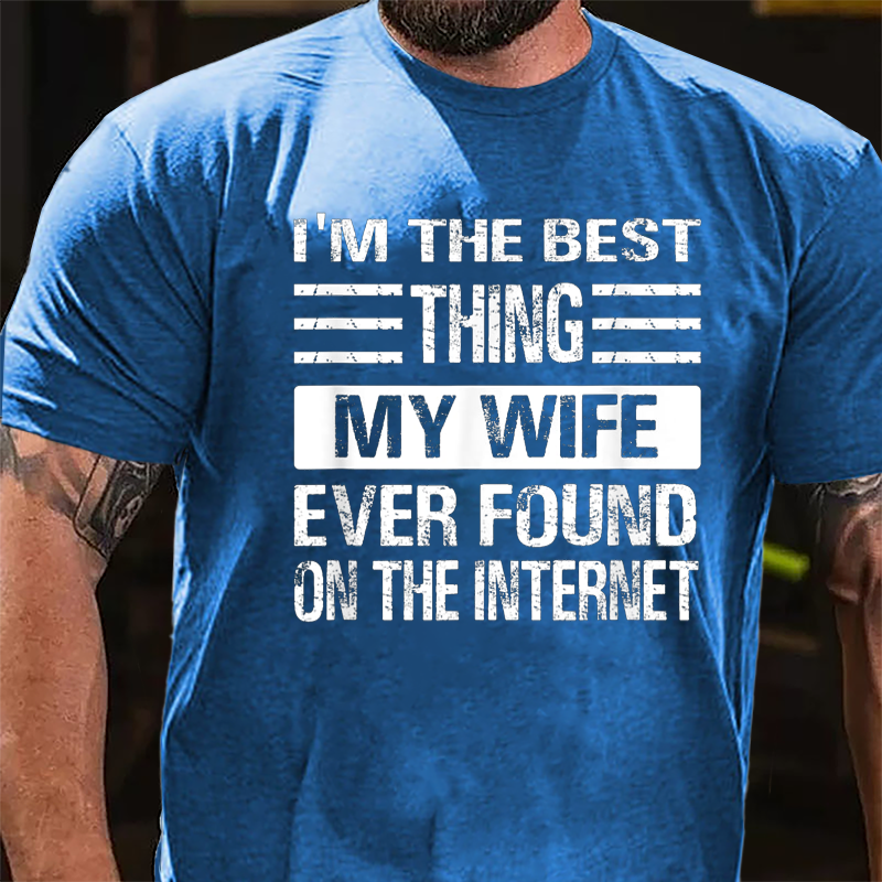 I'm The Best Thing My Wife Ever Found On The Internet Cotton T-shirt