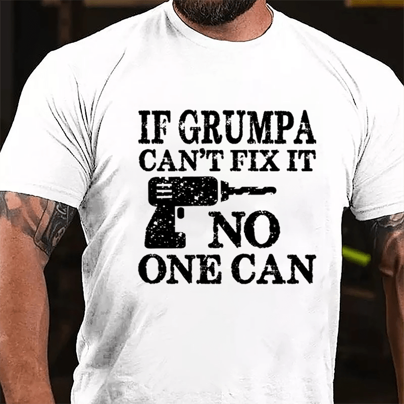 If Grumpa Can't Fix It No One Can Cotton T-shirt