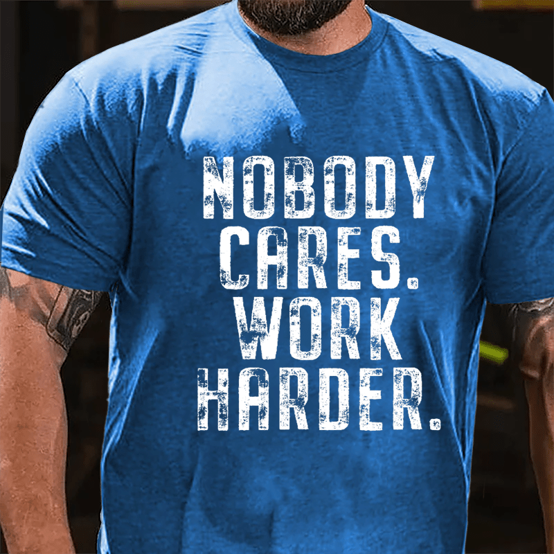 Nobody Cares Work Harder Saying Cotton T-shirt