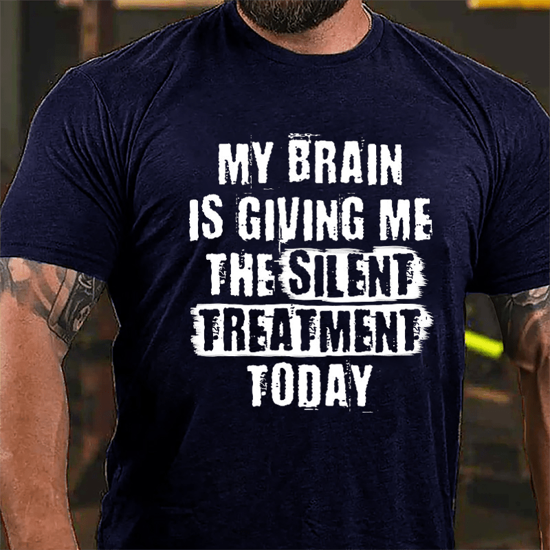 My Brain Is Giving Me The Silent Treatment Today Cotton T-shirt