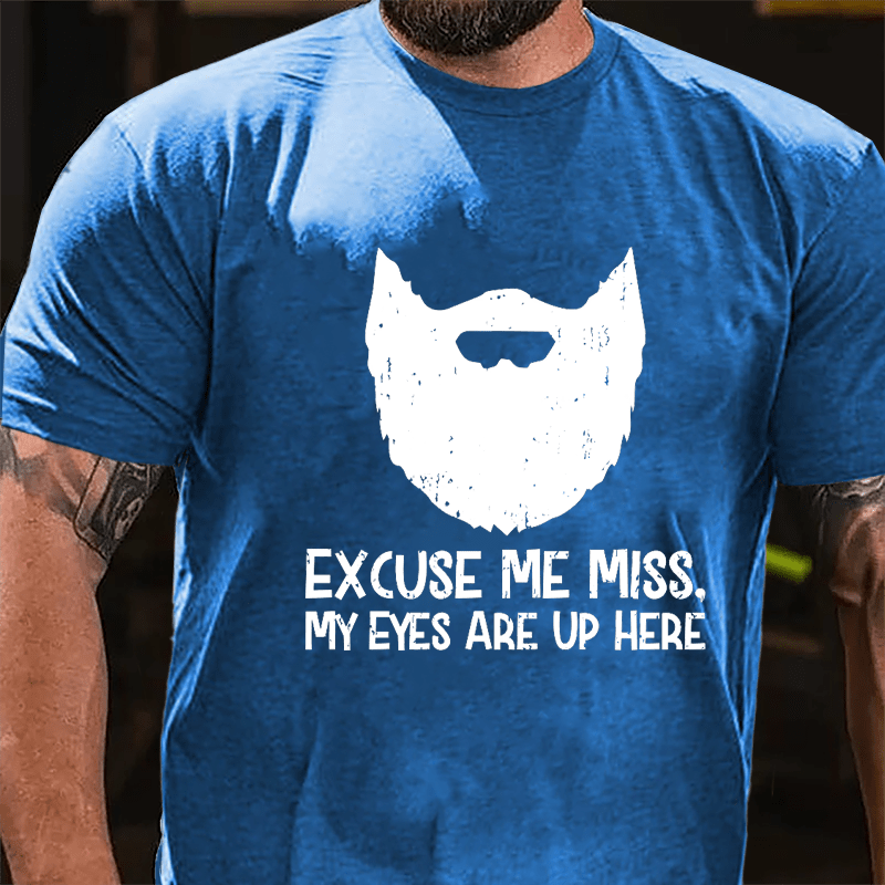 Excuse Me Miss. My Eyes Are Up Here Cotton T-shirt