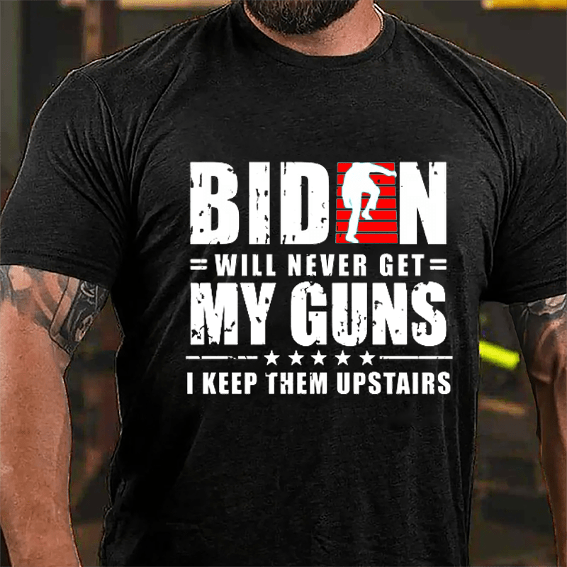 Biden Will Never Get My Guns I Keep Them Upstairs Cotton T-shirt