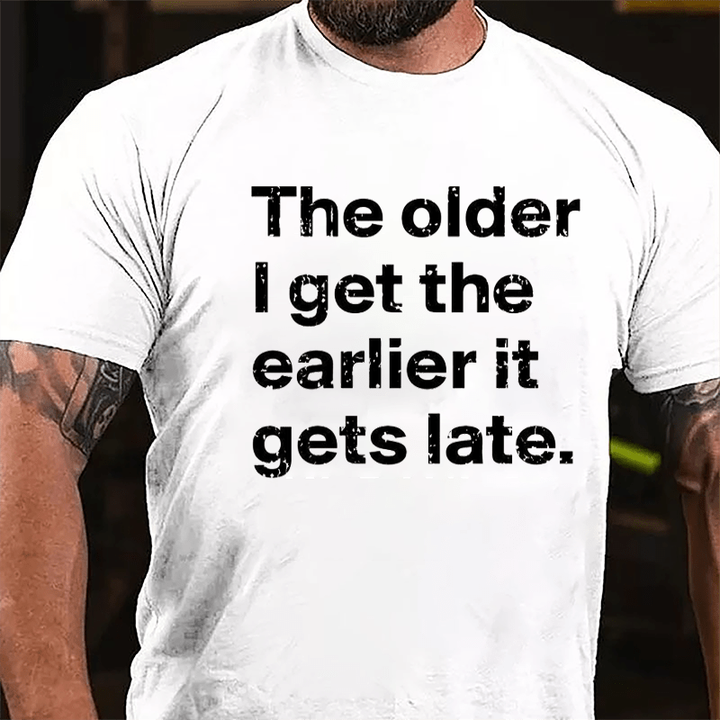 The Older I Get The Earlier It Gets Late Cotton T-shirt