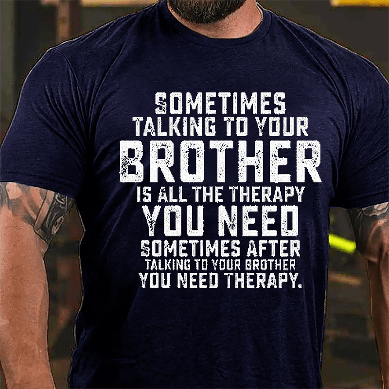 Sometimes Talking To Your Brother Is All The Therapy You Need Cotton T-shirt