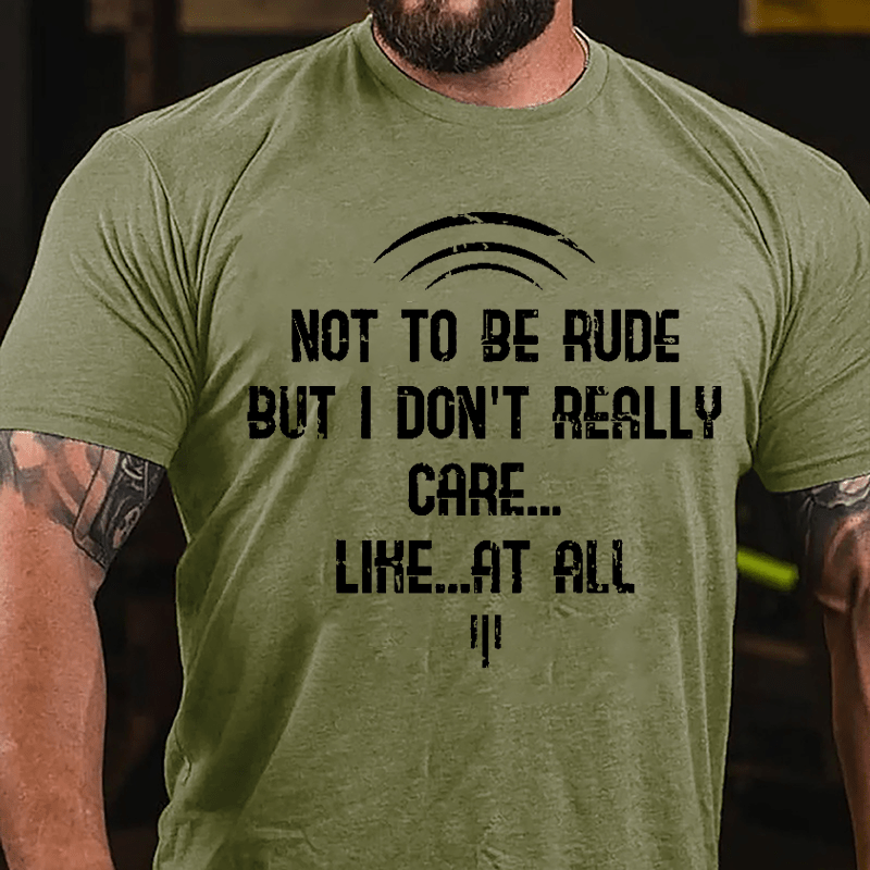 Not To Be Rude But I Don't Really Care Like At All Cotton T-shirt