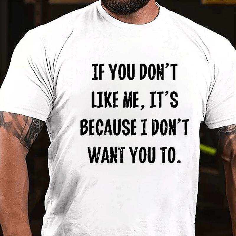 If You Don't Like Me It's Because I Don't Want You To Cotton T-shirt