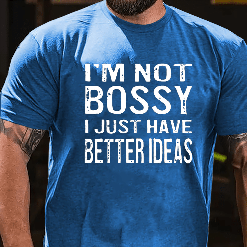 I'm Not Bossy I Just Have Better Ideas Cotton T-shirt