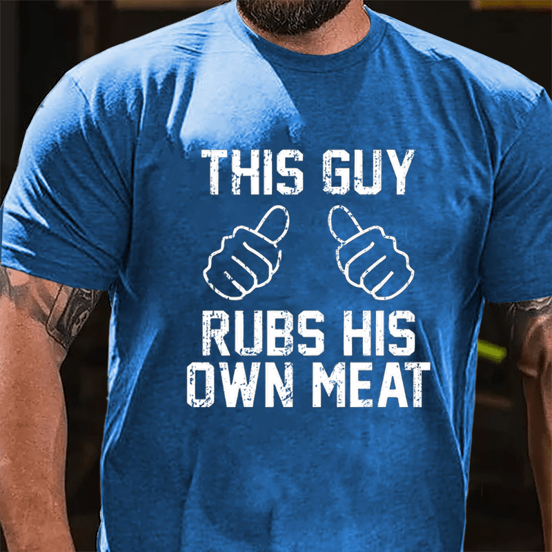 This Guy Rubs His Own Meat Funny Men Cotton T-shirt