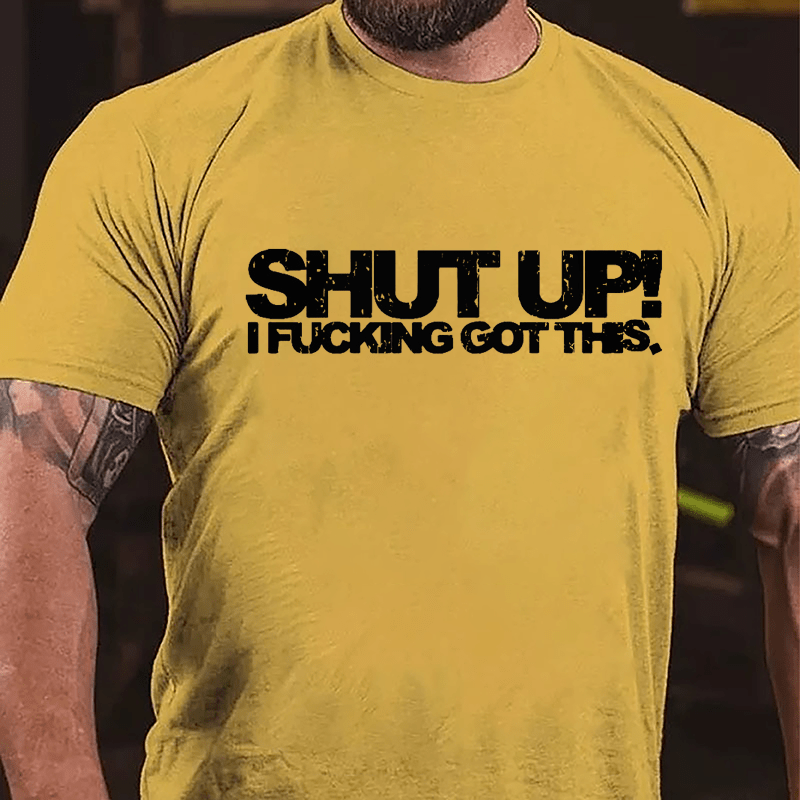 Shut Up I Fucking Got This Cotton T-shirt