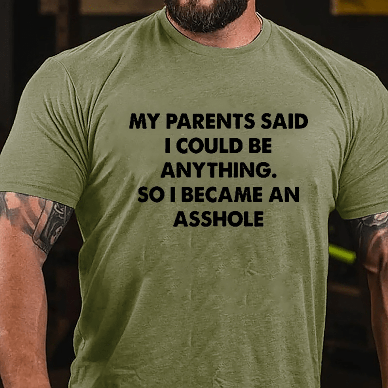 My Parents Said I Could Be Anything So I Became An Asshole Cotton T-shirt