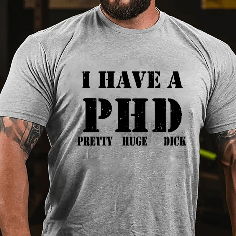 I Have A PHD Pretty Huge Dick Funny Cotton T-shirt