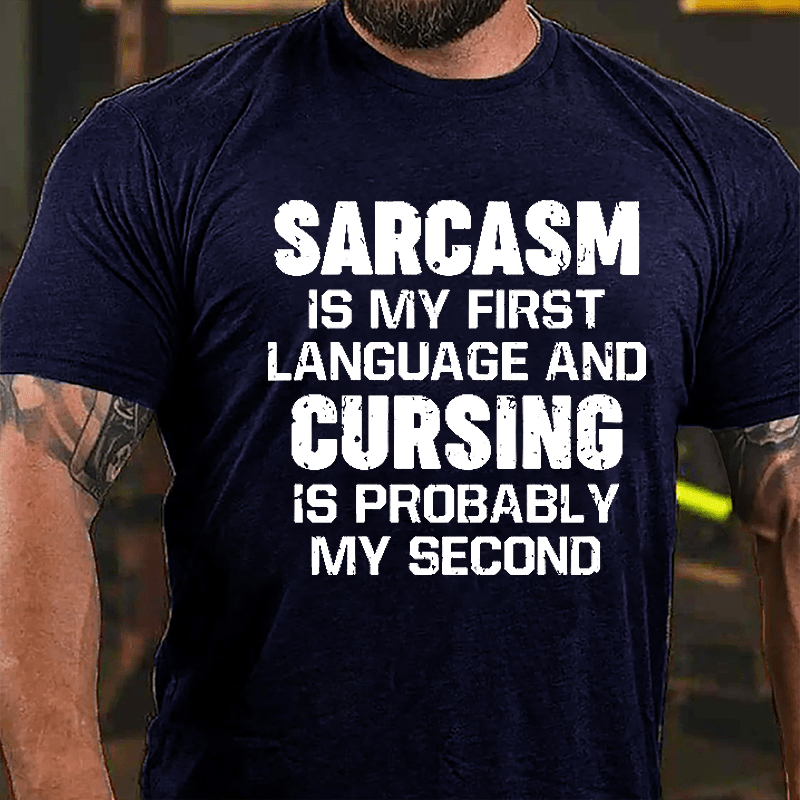 Sarcasm Is My First Language And Cursing Is Probably My Second Cotton T-shirt