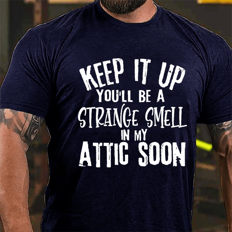 Keep It Up You'll Be A Strange Smell In My Attic Soon Cotton T-shirt