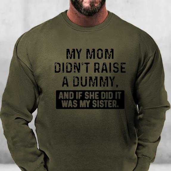 My Mom Didn't Raise A Dummy And If She Did It Was My Sister Funny Sweatshirt