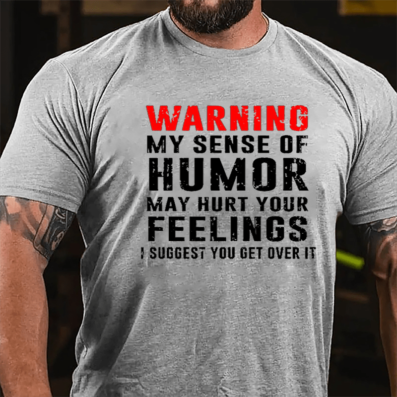 Warning My Sense Of Humor May Hurt Your Feelings I Suggest You Get Over It Cotton T-shirt